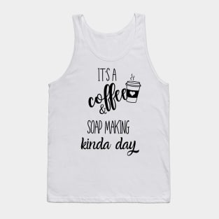 its a coffee and soap making kinda day Tank Top